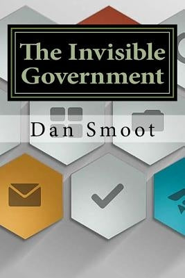 The Invisible Government by Smoot, Dan