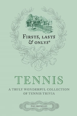 Firsts Lasts and Onlys: Tennis: A Truly Wonderful Collection of Tennis Trivia by Donnelley, Paul