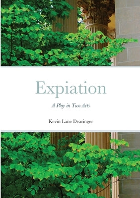 Expiation: A Play in Two Acts by Dearinger, Kevin Lane