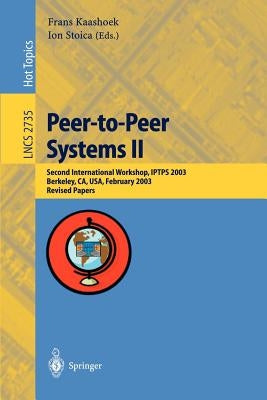 Peer-To-Peer Systems II: Second International Workshop, Iptps 2003, Berkeley, Ca, Usa, February 21-22,2003, Revised Papers by Kaashoek, Frans