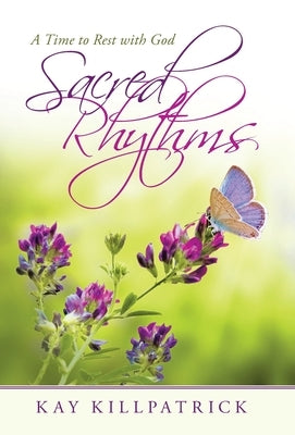 Sacred Rhythms: A Time to Rest with God by Killpatrick, Kay