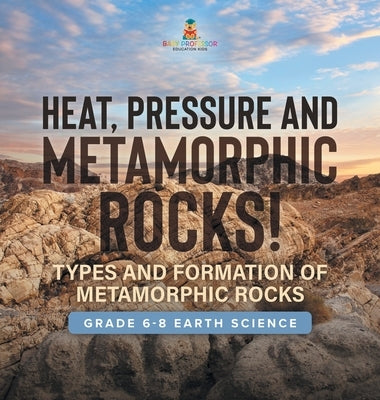 Heat, Pressure and Metamorphic Rocks! Types and Formation of Metamorphic Rocks Grade 6-8 Earth Science by Baby Professor