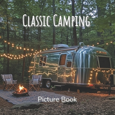Classic Camping Picture Book: A Coffee Table Book Celebrating the Outdoors, Van Life, and the Beauty of Camping Adventures on the Road by Harding, Raeka