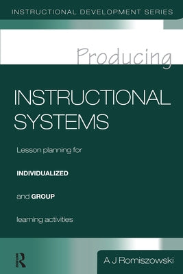Producing Instructional Systems: Lesson Planning for Individualized and Group Learning Activities by Romiszowski, A. J.