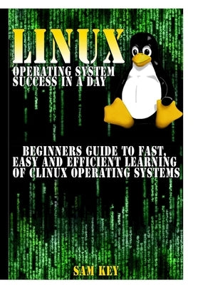 Linux Operating System Success In A Day by Key, Sam