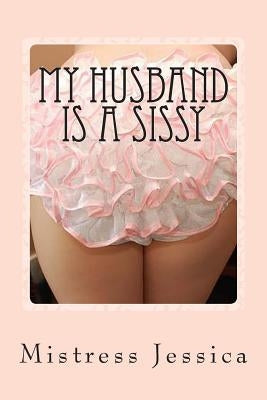 My Husband is a Sissy by Jessica, Mistress