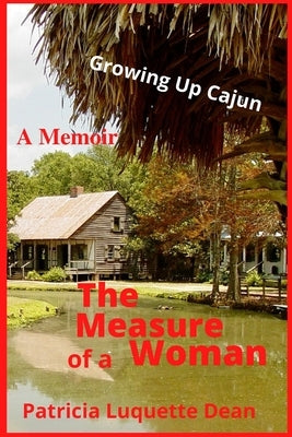 The Measure of a Woman: Memoir Growing Up Cajun by Dean, Patricia Luquette