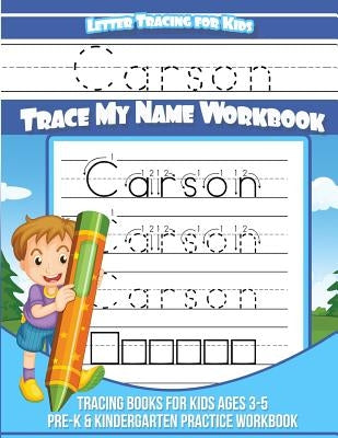 Carson Letter Tracing for Kids Trace my Name Workbook: Tracing Books for Kids ages 3 - 5 Pre-K & Kindergarten Practice Workbook by Books, Carson