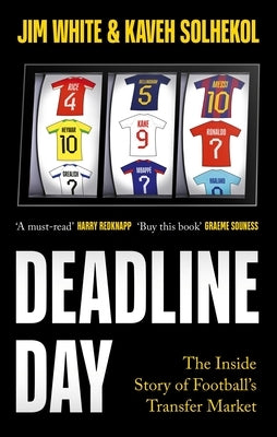 Deadline Day: The Inside Story of Football's Transfer Window by White, Jim