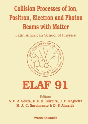 Collision Processes of Ion, Positron, Electron and Photon Beams with Matter - Proceedings of Elaf 91 by Souza, Ana Cecilia de Azevedo E.