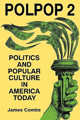 Polpop 2: Politics and Popular Culture in America Today by Combs, James