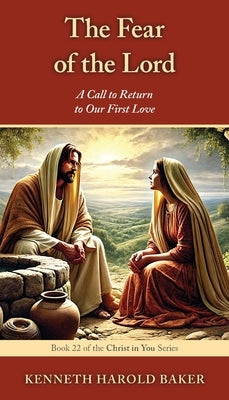 The Fear of the Lord: A Call to Return to Our First Love by Baker, Kenneth Harold