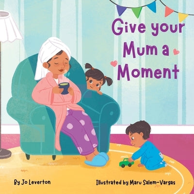 Give your Mum a Moment by Leverton, Jo