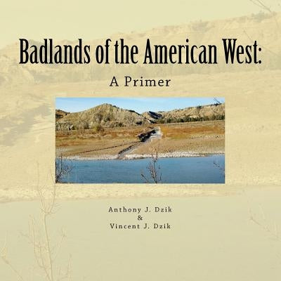 Badlands of the American West: A Primer by Dzik, Vincent J.