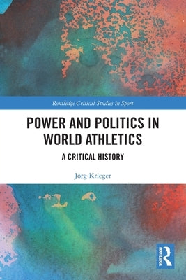 Power and Politics in World Athletics: A Critical History by Krieger, Jörg