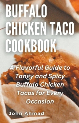Buffalo Chicken Taco Cookbook by Ahmad, John