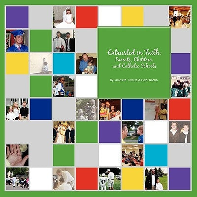Entrusted in Faith: Parents, Children, and Catholic Schools by Frabutt, James M.