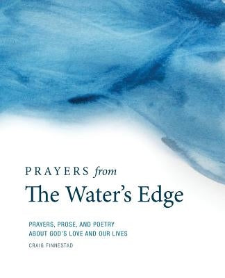 Prayers From The Water's Edge: Prayers, Prose, and Poetry About God's Love and Our Lives by Finnestad, Craig Adolf