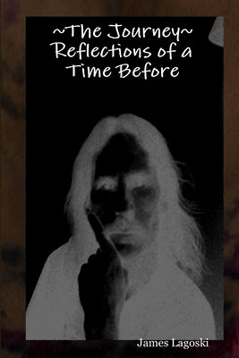 The Journey Reflections of a Time Before by Lagoski, James