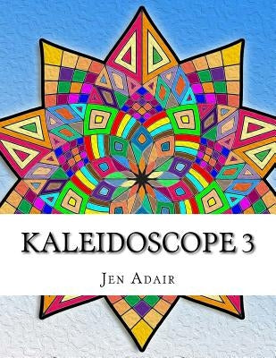 Kaleidoscope 3: Coloring Book for Adults! by Adair, Jen