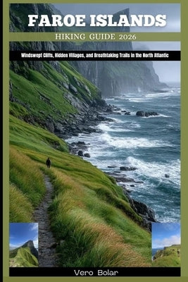 Faroe Islands Hiking Guide 2026: Windswept Cliffs, Hidden Villages, and Breathtaking Trails in the North Atlantic by Bolar, Vero