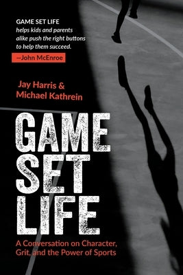 Game Set Life: A Conversation on Character, Grit and the Power of Sports by Harris, Jay