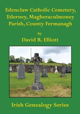 Edenclaw Catholic Cemetery, Ederney, Magheraculmoney Parish, County Fermanagh by Elliott, David R.