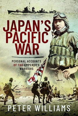 Japan's Pacific War: Personal Accounts of the Emperor's Warriors by Williams, Peter
