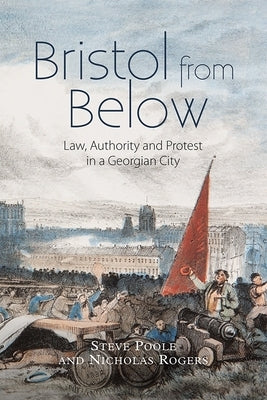 Bristol from Below: Law, Authority and Protest in a Georgian City by Poole, Steve
