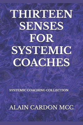 Thirteen Senses for Systemic Coaches: Systemic Coaching Collection by Cardon MCC, Alain