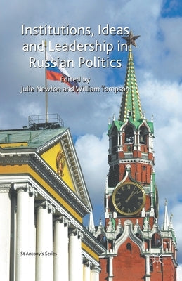 Institutions, Ideas and Leadership in Russian Politics by Newton, Julie