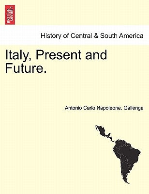 Italy, Present and Future. by Gallenga, Antonio Carlo Napoleone