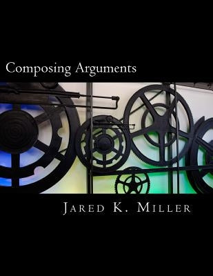 Composing Arguments: An Argumentation and Debate Textbook for the Digital Age by Volz, Matthew