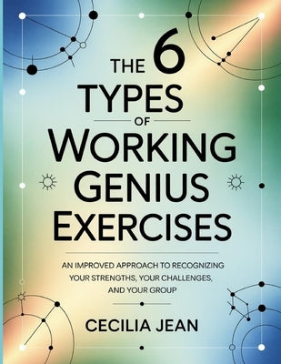 The 6 Types Of Working Genius Exercises: An improved approach to recognizing your strengths, your challenges, and your group. by Jean, Cecilia