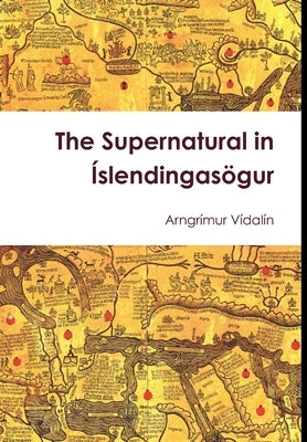 The Supernatural in Íslendingasögur by Vídalín, Arngrímur
