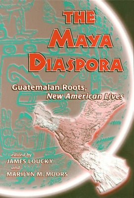 Maya Diaspora: Guatemalan Roots, New American Lives by Loucky, James