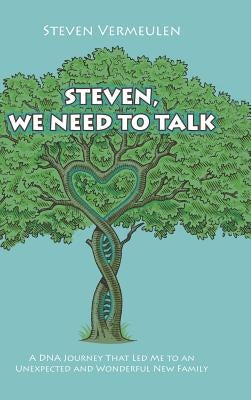 Steven, We Need to Talk: A DNA Journey That Led Me to an Unexpected and Wonderful New Family by Vermeulen, Steven