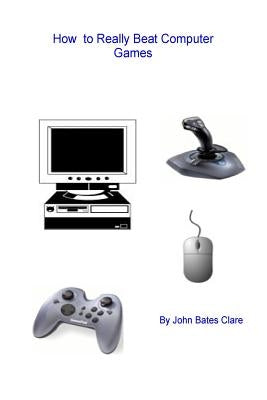 How to Really Beat Computer Games by Clare, John Bates