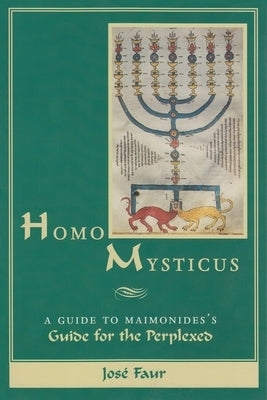 Homo Mysticus: A Guide to Maimonides's Guide for the Perplexed by Faur, José