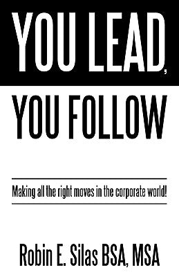 You Lead, You Follow: Making all the right moves in the corporate world! by Robin E. Silas Bsa, Msa