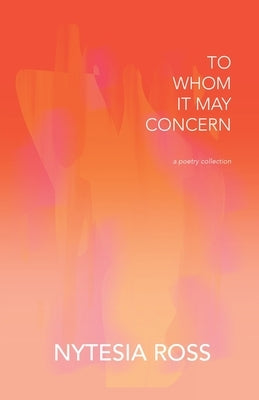 To Whom It May Concern: A Poetry Collection by Ross, Nytesia S.