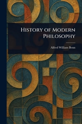 History of Modern Philosophy by Benn, Alfred William
