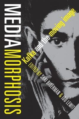 Mediamorphosis: Kafka and the Moving Image by Biderman, Shai