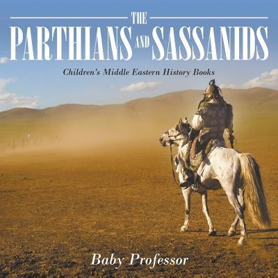 The Parthians and Sassanids Children's Middle Eastern History Books by Baby Professor