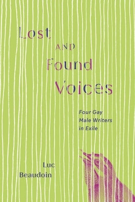 Lost and Found Voices: Four Gay Male Writers in Exile by Beaudoin, Luc