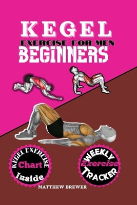 Kegel Exercise for Men Beginners: A compressive guide to build up your pelvic floor muscle triumph over erectile dysfunction and take charge of your h by Brewer, Matthew