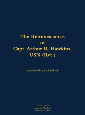 The Reminiscences of Capt. Arthur R. Hawkins, USN (Ret.): 1922-2004 by Hawkins, Arthur R.