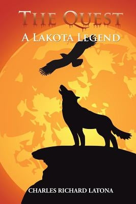 The Quest: A Lakota Legend by Latona, Charles Richard