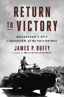 Return to Victory: Macarthur's Epic Liberation of the Philippines by Duffy, James P.