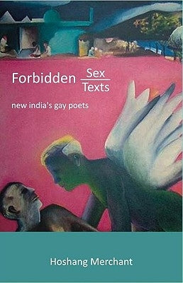 Forbidden Sex, Forbidden Texts: New India's Gay Poets by Merchant, Hoshang